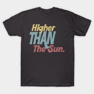 Higher Than The Sun - Typographic Tribute Design T-Shirt